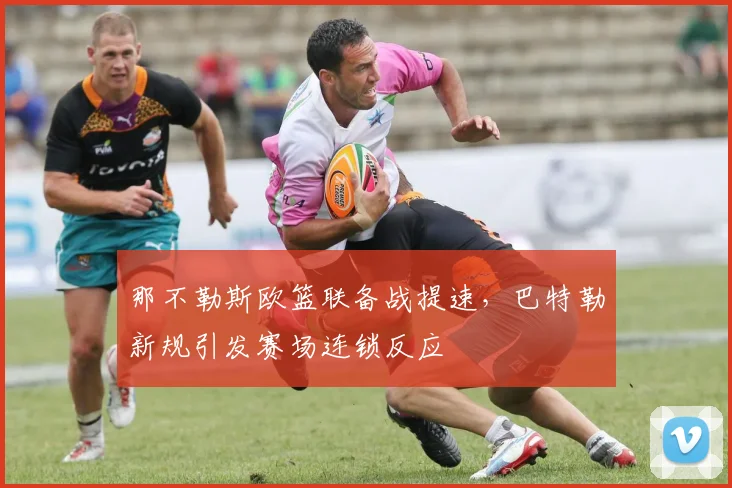 那不勒斯欧篮联备战提速,巴特勒新规引发赛场连锁反应 - MK体育官方网站